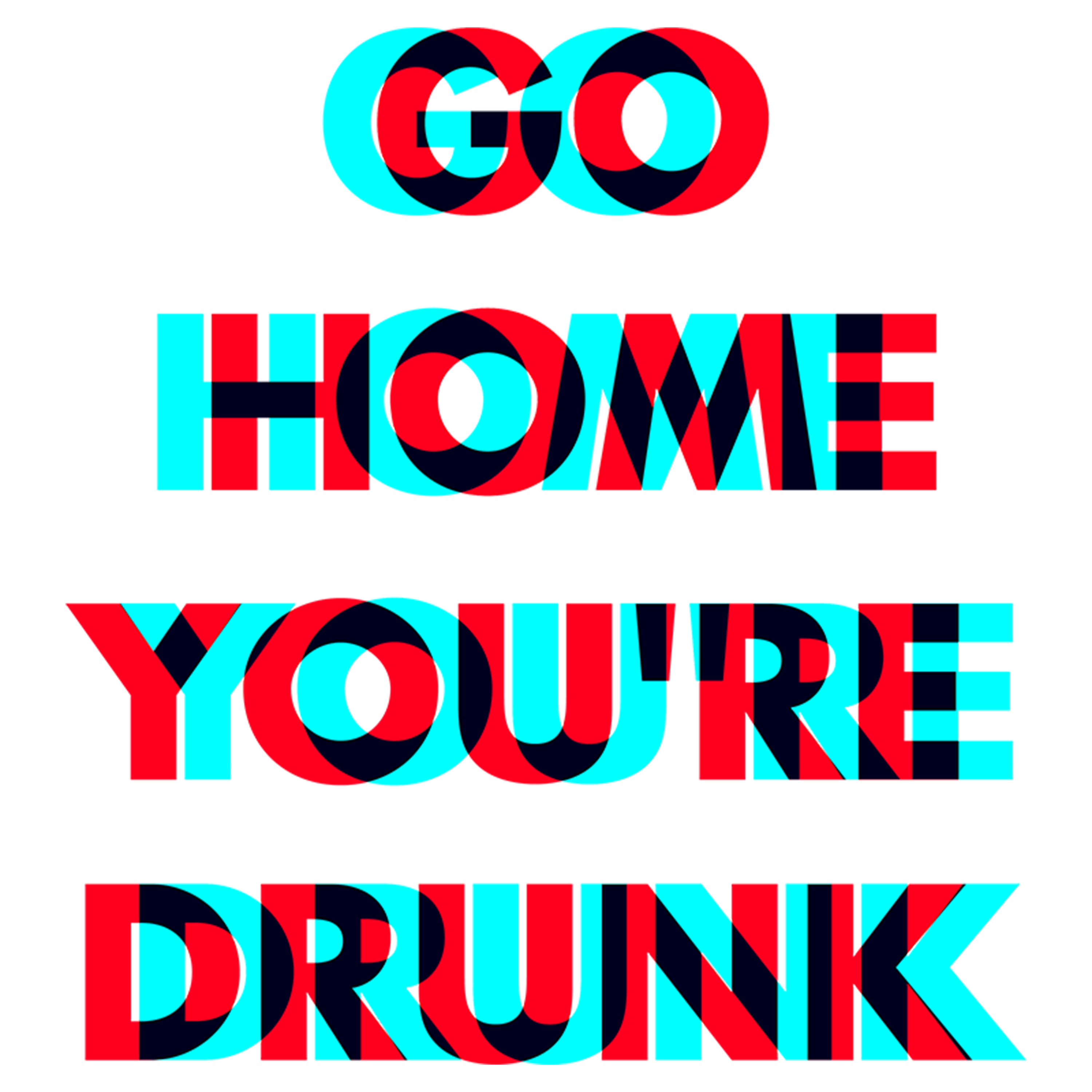 Go home you are drunk